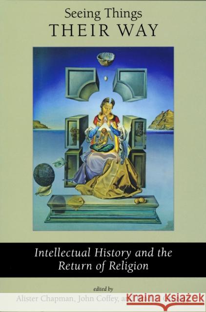 Seeing Things Their Way: Intellectual History and the Return of Religion Chapman, Alister 9780268022983 Univ. of Notre Dame