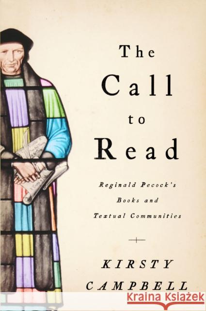 The Call to Read: Reginald Pecock's Books and Textual Communities Campbell, Kirsty 9780268023065 University of Notre Dame Press