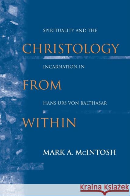 Christology from Within: Spirituality and the Incarnation in Hans Urs Von Balthasar McIntosh, Mark a. 9780268023546