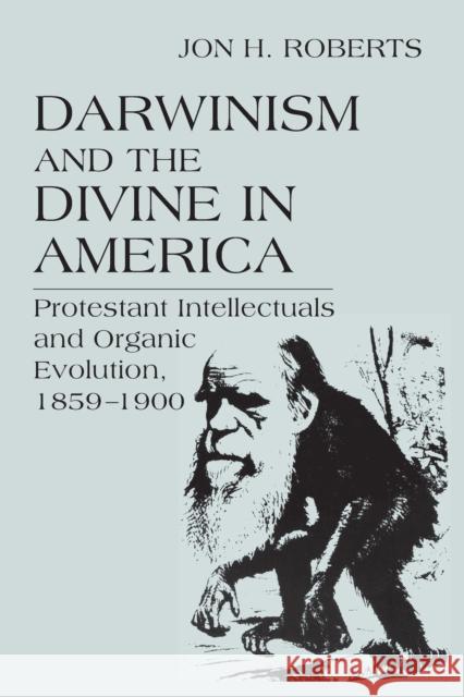 Darwinism Divine in America: Protestant Intellectual & Organic Evolut Roberts, Jon H. 9780268025526 University of Notre Dame Press