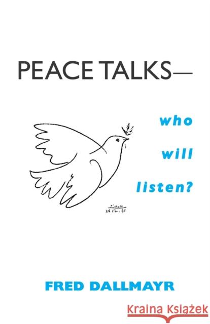 Peace Talks--Who Will Listen? Dallmayr, Fred 9780268025687