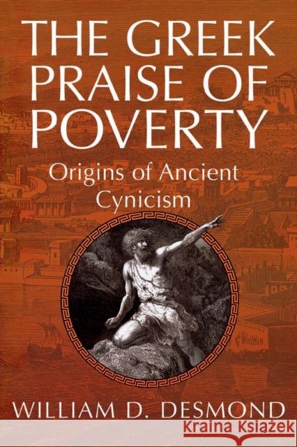 The Greek Praise of Poverty: Origins of Ancient Cynicism Desmond, William D. 9780268025823 University of Notre Dame Press