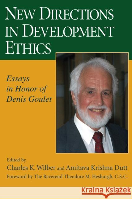 New Directions in Development Ethics: Essays in Honor of Denis Goulet Wilber, Charles K. 9780268025984 University of Notre Dame Press