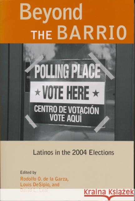 Beyond the Barrio: Latinos in the 2004 Elections De La Garza, Rodolfo 9780268025991 University of Notre Dame Press