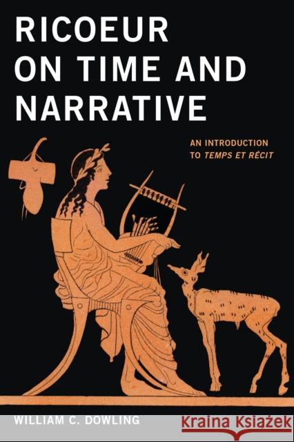 Ricoeur on Time and Narrative: An Introduction to Temps Et Récit Dowling, William C. 9780268026080 University of Notre Dame Press