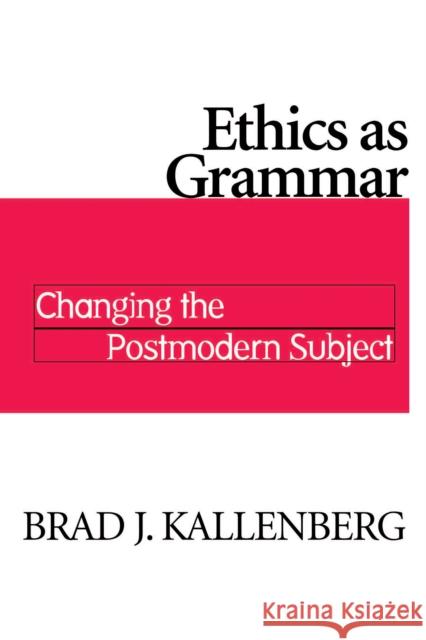 Ethics as Grammar: Changing Postmodern Subject Kallenberg, Brad J. 9780268027605