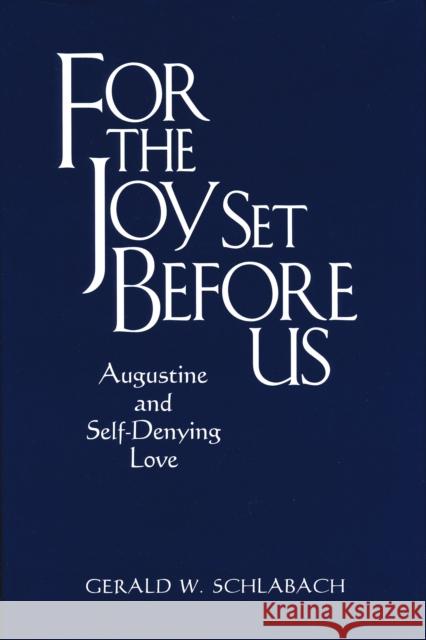 For the Joy Set Before Us: Augustine & Self-Denying Love Schlabach, Gerald W. 9780268028589 University of Notre Dame Press