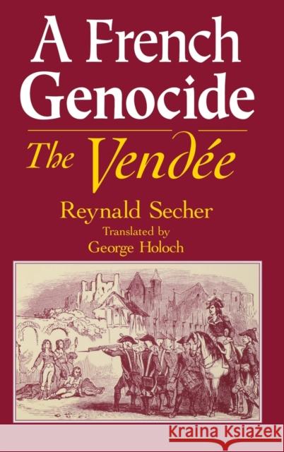 A French Genocide: The Vendee Reynald Secher George Holoch 9780268028657 University of Notre Dame Press