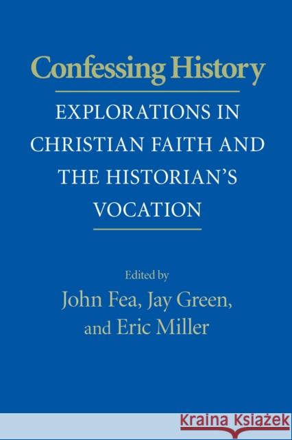 Confessing History: Explorations in Christian Faith and the Historian's Vocation Fea, John 9780268029036 University of Notre Dame Press