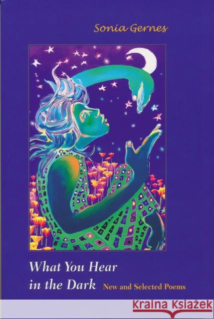 What You Hear in the Dark: New and Selected Poems Gernes, Sonia 9780268029685 University of Notre Dame Press