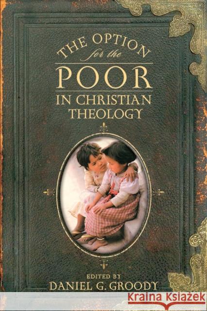 The Option for the Poor in Christian Theology Daniel G. Groody 9780268029715 University of Notre Dame Press