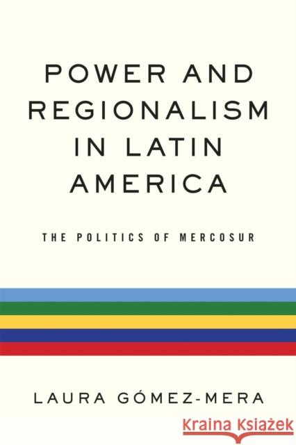 Power and Regionalism in Latin America: The Politics of Mercosur Gómez-Mera, Laura 9780268029852