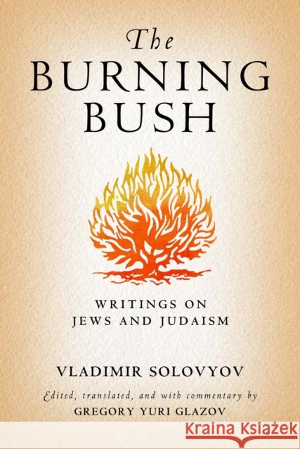 The Burning Bush: Writings on Jews and Judaism Vladimir Solovyov Gregory Yuri Glazov 9780268029890 University of Notre Dame Press