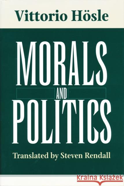 Morals and Politics Hvsle                                    Vittorio Hosle Rendall 9780268030650 University of Notre Dame Press