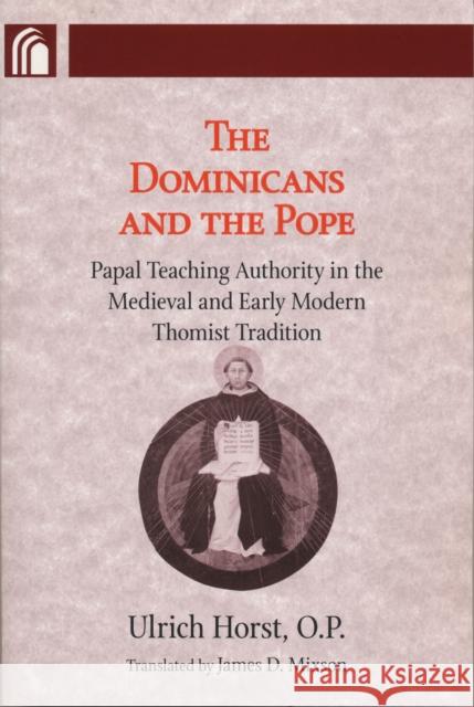 Dominicans and the Pope: Papal Teaching Authority in the Medieval and Early Modern Thomist Tradition Horst, Ulrich 9780268030773