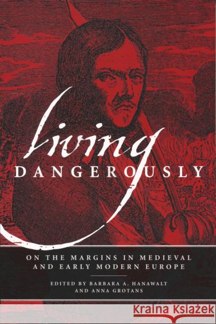 Living Dangerously: On the Margins in Medieval and Early Modern Europe Hanawalt, Barbara A. 9780268030827