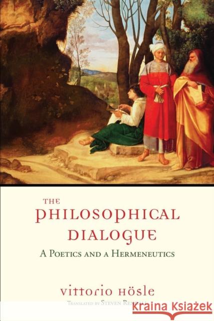 The Philosophical Dialogue: A Poetics and a Hermeneutics Hösle, Vittorio 9780268030971