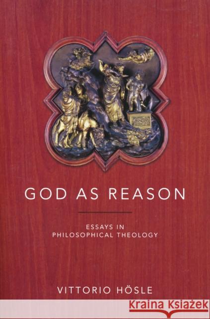 God as Reason: Essays in Philosophical Theology Hösle, Vittorio 9780268030988 University of Notre Dame Press