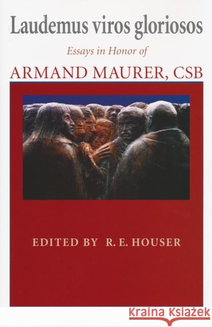 Laudemus viros gloriosos: Essays in Honor of Armand Maurer, CSB Houser, R. E. 9780268031039 University of Notre Dame Press
