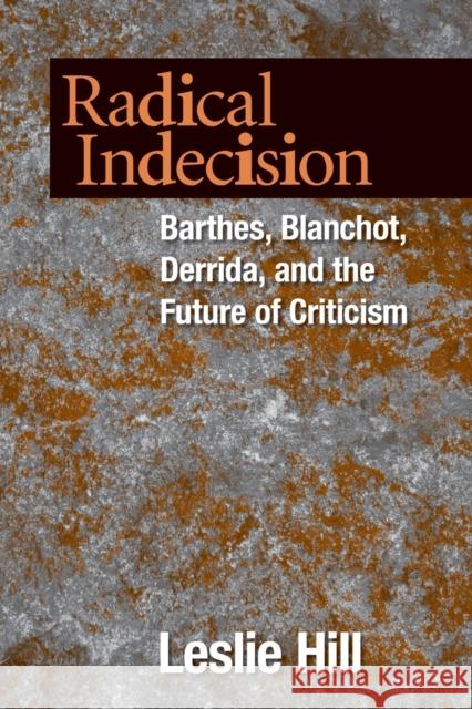 Radical Indecision: Barthes, Blanchot, Derrida, and the Future of Criticism Hill, Leslie 9780268031077 Univ. of Notre Dame