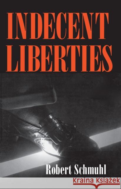 Indecent Liberties Robert Schmuhl 9780268031572 University of Notre Dame Press