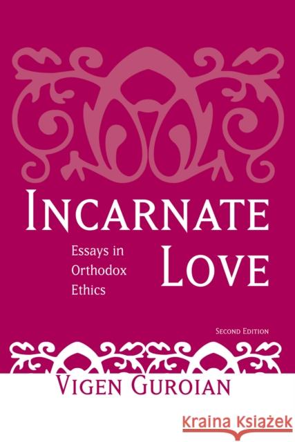 Incarnate Love: Essays in Orthodox Ethics, Second Edition Guroian, Vigen 9780268031688 University of Notre Dame Press