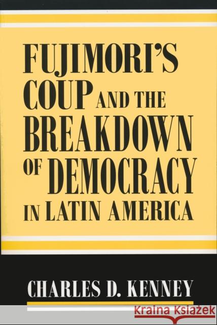 Fujimori's Coup and the Breakdown of Democracy in Latin America Kenney                                   Charles D. Kenney 9780268031718 University of Notre Dame Press