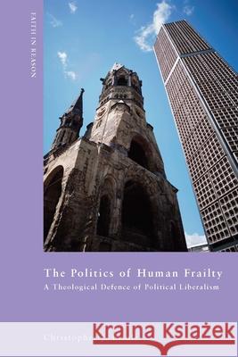 The Politics of Human Frailty: A Theological Defense of Political Liberalism Christopher J. Insole 9780268031756