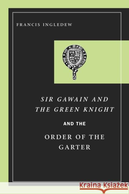 Sir Gawain and the Green Knight and the Order of the Garter Francis Ingledew 9780268031763 University of Notre Dame Press