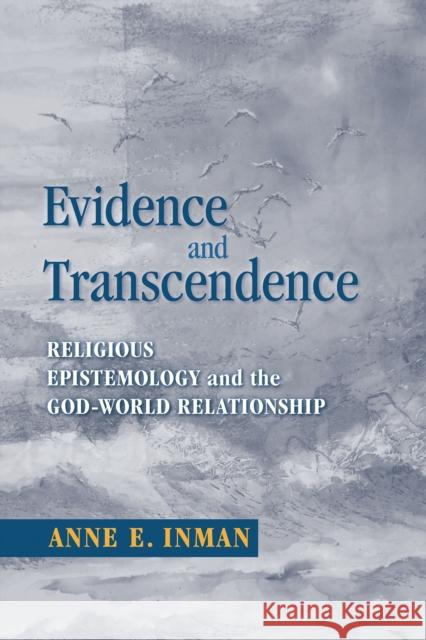 Evidence and Transcendence: Religious Epistemology and the God-World Relationship Inman, Anne 9780268031770 University of Notre Dame Press