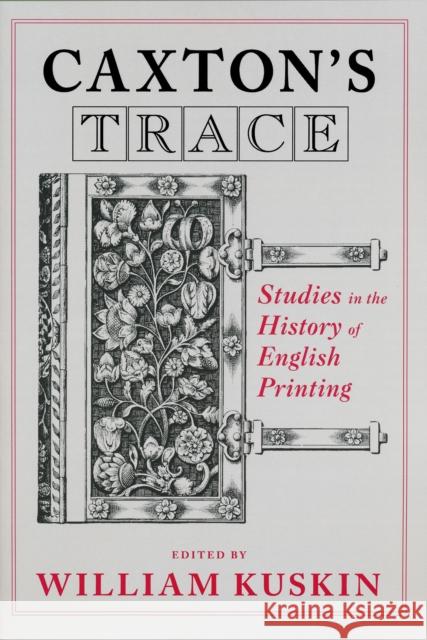 Caxton's Trace: Studies in the History of English Printing Kuskin, William 9780268033088 University of Notre Dame Press