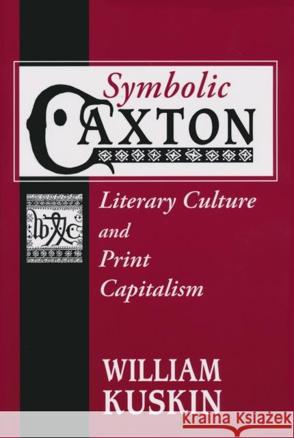 Symbolic Caxton: Literary Culture and Print Capitalism Kuskin, William 9780268033170