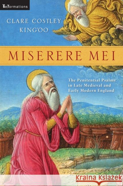 Miserere Mei: The Penitential Psalms in Late Medieval and Early Modern England King'oo, Clare Costley 9780268033248 University of Notre Dame Press