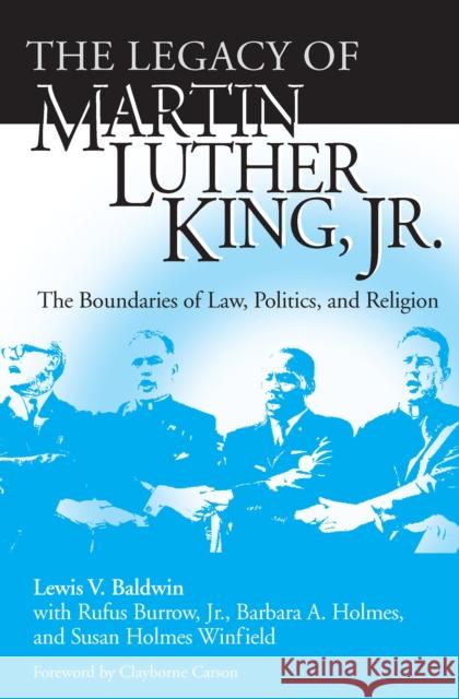 The Legacy of Martin Luther King, Jr.: The Boundaries of Law, Politics, and Religion Lewis V. Baldwin Rufus, Jr. Burrow Barbara Ann Holmes 9780268033545