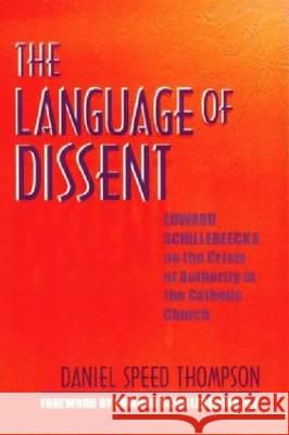 Language of Dissent: Edward Schillebeeckx on the Crisis of Authority in the Catholic Church Kroonm Thompson Daniel Speed Thompson Edward Schillebeeckx 9780268033583 University of Notre Dame Press