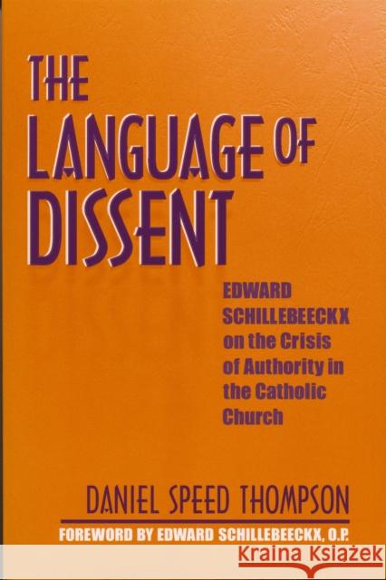 Language of Dissent: Edward Schillebeeckx on the Crisis of Authority in the Catholic Church Thompson, Daniel 9780268033590 University of Notre Dame Press