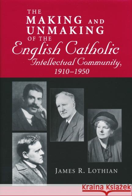 Making and Unmaking of the English Catholic Intellectual Community, 1910-1950 James R. Lothian 9780268033828 University of Notre Dame Press