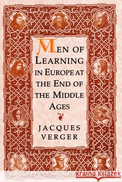 Men of Learning in Europe at the End of the Middle Ages Jacques Verger 9780268034511 0