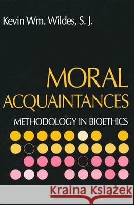 Moral Acquaintances: Methodology in Bioethics Wildes, Rev Kevin S. J. 9780268034528 University of Notre Dame Press
