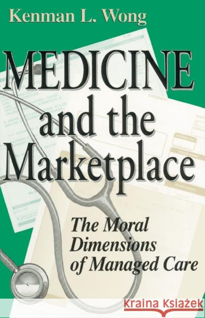 Medicine the Marketplace: The Moral Dimensions of Managed Care Wong, Kenman L. 9780268034559
