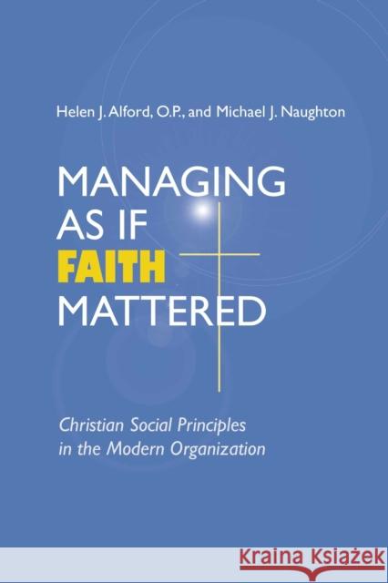 Managing as If Faith Mattered: Christian Social Principles in the Modern Organization Alford 9780268034610