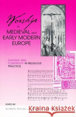 Worship in Medieval Early Modern Europ: Change and Continuity in Religious Practice Maag, Karin 9780268034740 University of Notre Dame Press