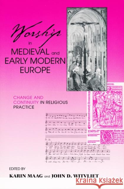 Worship in Medieval and Early Modern Europe: Change and Continuity in Religious Practice Maag, Karin 9780268034757