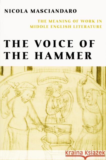 Voice of the Hammer : The Meaning of Work in Middle English Literature Nicola Masciandaro 9780268034986 University of Notre Dame Press