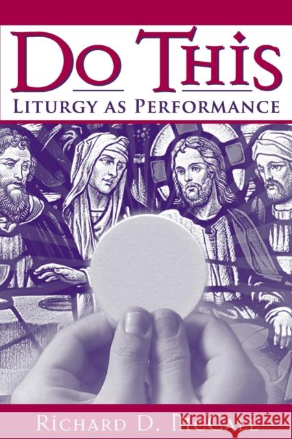 Do This: Liturgy as Performance McCall, Richard D. 9780268034993 University of Notre Dame Press