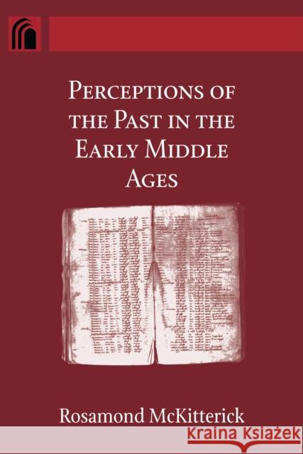 Perceptions of the Past in the Early Middle Ages Rosamond McKitterick 9780268035006 University of Notre Dame Press