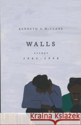 Walls: Essays 1985-1990 Kenneth A. McClane 9780268035204 University of Notre Dame Press