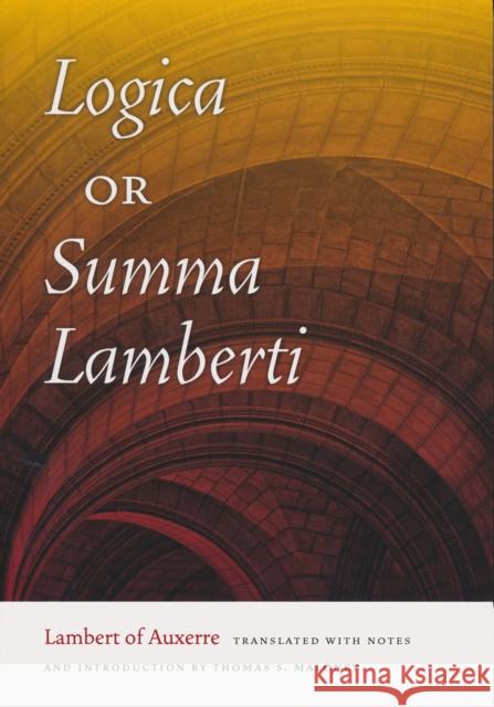 Logica, or Summa Lamberti Lambert of Auxerre                       Thomas S. Maloney 9780268035358 University of Notre Dame Press