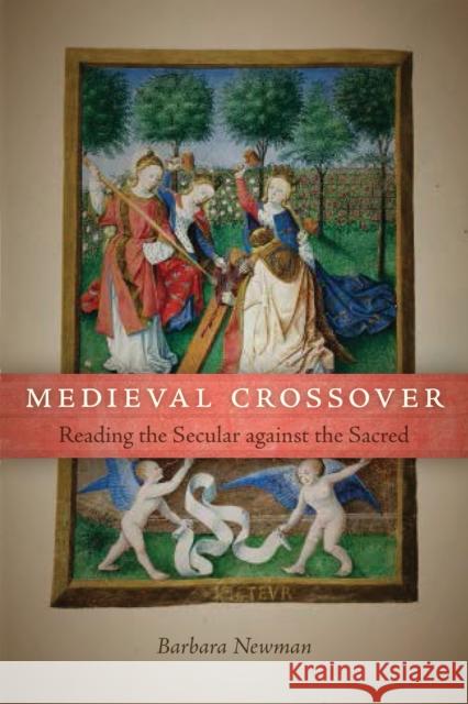 Medieval Crossover: Reading the Secular against the Sacred Newman, Barbara 9780268036119 University of Notre Dame Press