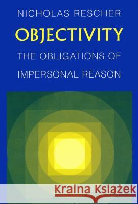 Objectivity: Obligations of Impersonal Reason Rescher, Nicholas 9780268037017 University of Notre Dame Press